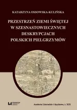 Przestrzeń Ziemi Świętej w szesnastowiecznych deskrypcjach polskich pielgrzymów - Katarzyna Ossowska-Kulińska