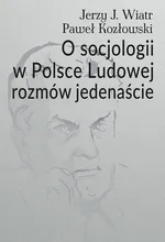 O socjologii w Polsce Ludowej rozmów jedenaście - Jerzy J. Wiatr