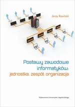 Postawy zawodowe informatyków: jednostka, zespół, organizacja - Jerzy Rosiński