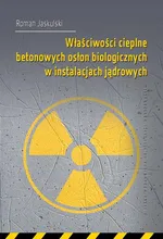 Właściwości cieplne betonowych osłon biologicznych w instalacjach jądrowych - Roman Jaskulski