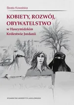Kobiety, rozwój, obywatelstwo w Haszymidzkim Królestwie Jordanii - Beata Kowalska