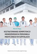 Kształtowanie kompetencji menedżerskich personelu medycznego w szpitalach - Marcin Kęsy