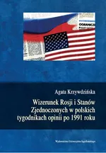 Wizerunek Rosji i Stanów Zjednoczonych w polskich tygodnikach opinii po 1991 roku - Agata Krzywdzińska