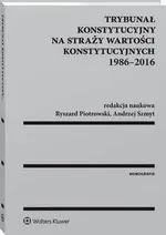 Trybunał Konstytucyjny na straży wartości konstytucyjnych 1986-2016 - Andrzej Szmyt