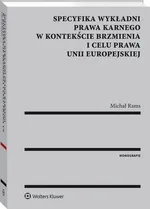 Specyfika wykładni prawa karnego w kontekście brzmienia i celu prawa Unii Europejskiej - Michał Rams