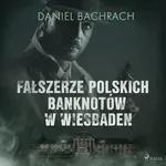 Fałszerze polskich banknotów w Wiesbaden - Daniel Bachrach