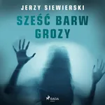 Sześć barw grozy - Jerzy Siewierski