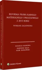 Reforma prawa karnego materialnego i procesowego z 2015 roku. Wybrane zagadnienia - Dariusz Kala