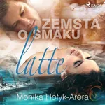Zemsta o smaku latte - Monika Hołyk Arora