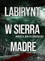 Labirynt w Sierra Madre - Jarosław Klonowski