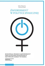 Empowerment w polityce społecznej Koncepcja women’s empowerment jako kategoria wyjaśniająca akt - Sabina Bieniecka