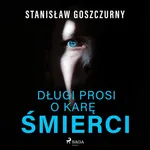 Długi prosi o karę śmierci - Stanisław Goszczurny