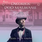Dworek pod Malwami 9 - Sposoby i spiski - Marian Piotr Rawinis