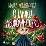 O Janku wędrowniczku - Maria Konopnicka