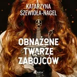 Obnażone twarze zabójców - Katarzyna Szewioła-Nagel