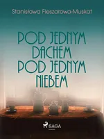 Pod jednym dachem, pod jednym niebem - Stanisława Fleszarowa-Muskat