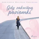 Gdy zakwitną poziomki - Agnieszka Walczak-Chojecka