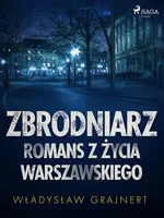 Zbrodniarz. Romans z życia warszawskiego - Wladyslaw Grajnert