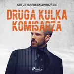 Druga kulka komisarza - Artur Rafał Skowroński