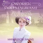 Dworek pod Malwami 3 - Złudzenia i nadzieja - Marian Piotr Rawinis