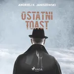 Ostatni toast - Andrzej K. Janiszewski