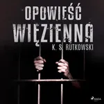 Opowieść więzienna - K. S. Rutkowski