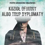Kozioł ofiarny albo trup dyplomaty - Piotr Grzegorz Orłowski