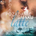 Pożądanie o smaku latte - Monika Hołyk Arora