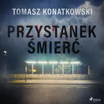 Przystanek śmierć - Tomasz Konatkowski
