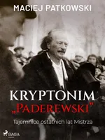 Kryptonim "Paderewski". Tajemnice ostatnich lat Mistrza - Maciej Patkowski
