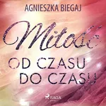 Miłość od czasu do czasu - Agnieszka Biegaj