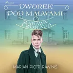 Dworek pod Malwami 6 - Zabawa i zdrada - Marian Piotr Rawinis
