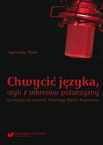 Chwycić języka, czyli z sekretów polszczyzny (z wizytą na antenie Polskiego Radia Katowice) - Agnieszka Piela