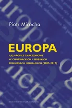 Europa i jej profile znaczeniowe w chorwackich i serbskich dyskursach medialnych (2007-2017) - Piotr Mirocha