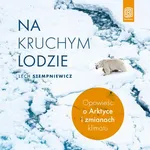 Na kruchym lodzie. Opowieść o Arktyce i zmianach klimatu - Lech Stempniewicz