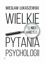 Wielkie i te nieco mniejsze pytania psychologii - Wiesław Łukaszewski