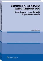 Jednostki sektora samorządowego. Organizacja, rachunkowość i sprawozdawczość - Adam Błaszko