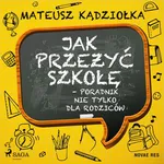 Jak przeżyć szkołę - poradnik nie tylko dla rodziców - Mateusz Kądziołka