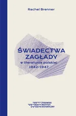 Świadectwa Zagłady w literaturze polskiej 1942-1947 - Rachel Brenner