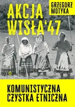 Akcja Wisła '47 - Grzegorz Motyka