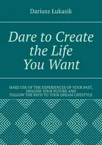 Dare to Create the Life You Want - Dariusz Łukasik