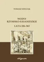 Wojny rzymsko-sasanidzkie Lata 226-363 - Tomasz Sińczak