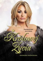 Prawdziwa historia Królowej Życia. Dagmara Kaźmierska - Dagmara Kaźmierska
