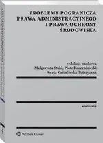 Problemy pogranicza prawa administracyjnego i prawa ochrony środowiska - Aneta Kaźmierska-Patrzyczna