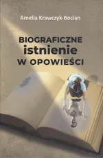 Biograficzne istnienie w opowieści - Amelia Krawczyk-Bocian