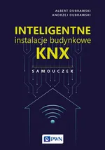 Inteligentne instalacje budynkowe KNX. Samouczek - Dubrawski Albert