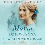 Maria. Dziewczyna z kwiatem we włosach - Wioletta Sawicka
