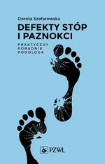 Defekty stóp i paznokci Praktyczny poradnik podologa - Outlet - Dorota  Szafarowska