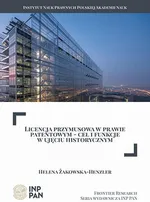 Licencja przymusowa w prawie patentowym – cel i funkcje w ujęciu historycznym - Helena Żakowska-Henzler