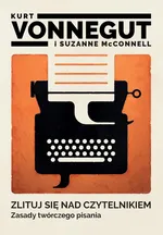 Zlituj się nad czytelnikiem Zasady twórczego pisania - Suzanne McConnell